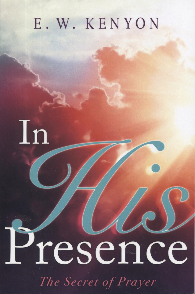 E.W. Kenyon: In His Presence - The Secret of Prayer